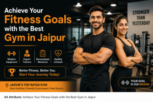 "Best Gym in Jaipur for achieving fitness goals"